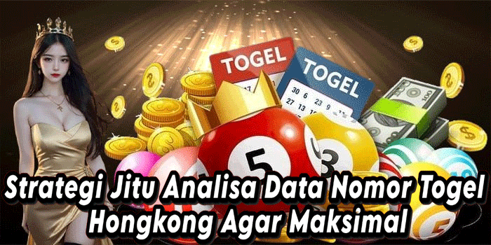 Strategi Jitu Analisa Data Nomor Togel Hongkong Agar Maksimal