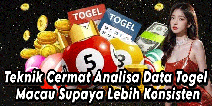 Teknik Cermat Analisa Data Togel Macau Supaya Lebih Konsisten