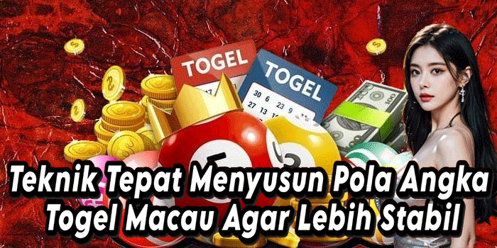 Teknik Tepat Menyusun Pola Angka Togel Macau Agar Lebih Stabil