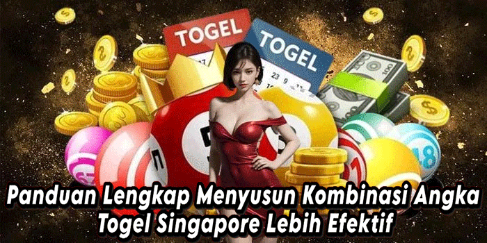 Panduan Lengkap Menyusun Kombinasi Angka Togel Singapore Lebih Efektif