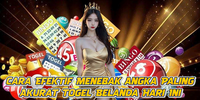 Cara Efektif Menebak Angka Paling Akurat Togel Belanda Hari Ini