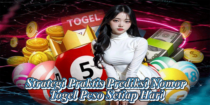 Strategi Praktis Prediksi Nomor Togel Pcso Setiap Hari