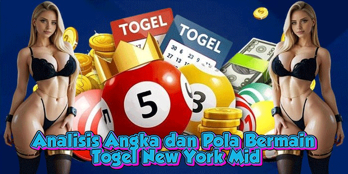 Analisis Angka dan Pola Bermain Togel New York Mid